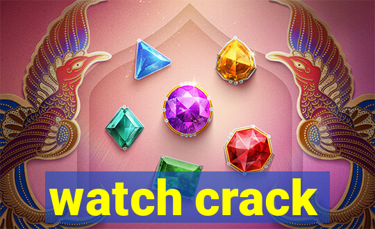 watch crack
